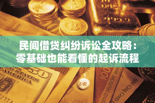 武汉民间借贷纠纷诉讼全攻略：零基础也能看懂的起诉流程与证据整理指南