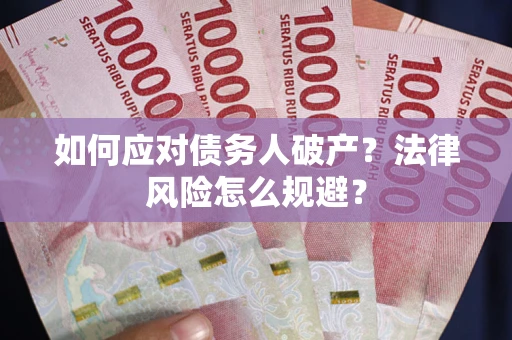 武汉如何应对债务人破产？法律风险怎么规避？