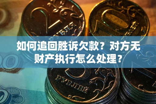 武汉如何追回胜诉欠款？对方无财产执行怎么处理？