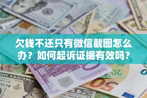 武汉欠钱不还只有微信截图怎么办？如何起诉证据有效吗？