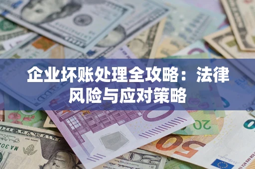 武汉企业坏账处理全攻略：法律风险与应对策略