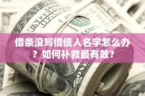 武汉借条没写借债人名字怎么办？如何补救最有效？
