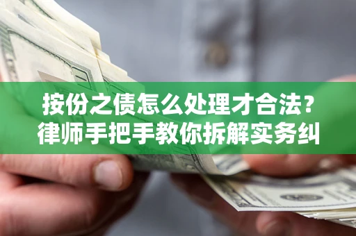 武汉按份之债怎么处理才合法？律师手把手教你拆解实务纠纷
