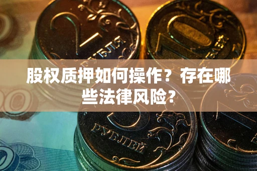 武汉股权质押如何操作？存在哪些法律风险？