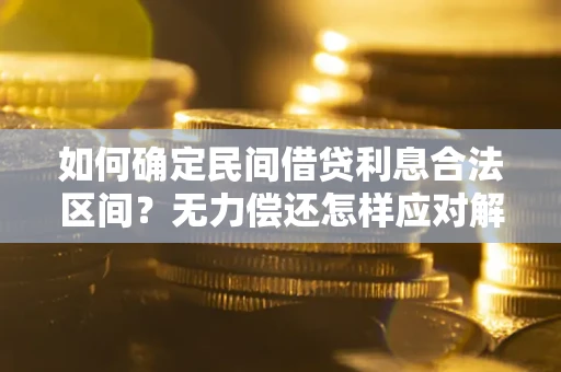 武汉如何确定民间借贷利息合法区间？无力偿还怎样应对解决法门？