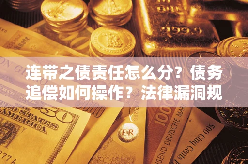 武汉连带之债责任怎么分？债务追偿如何操作？法律漏洞规避指南