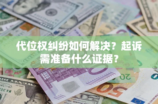 武汉代位权纠纷如何解决？起诉需准备什么证据？