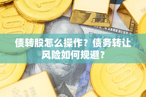 武汉债转股怎么操作？债务转让风险如何规避？