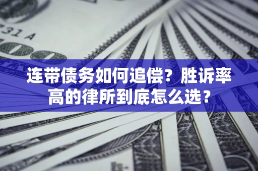武汉连带债务如何追偿？胜诉率高的律所到底怎么选？