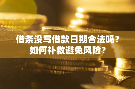 武汉借条没写借款日期合法吗？如何补救避免风险？