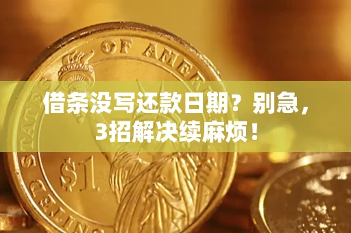 武汉借条没写还款日期？别急，3招解决续麻烦！
