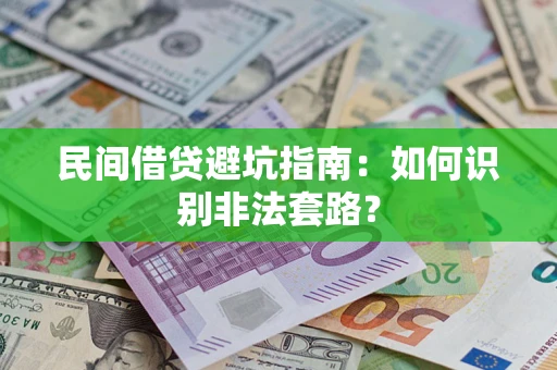 武汉民间借贷避坑指南：如何识别非法套路？
