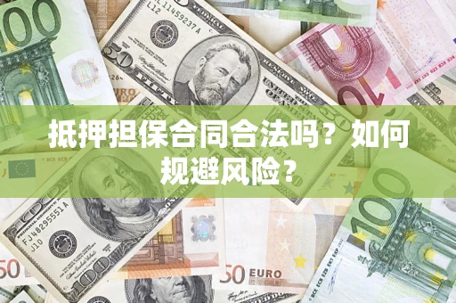 武汉抵押担保合同合法吗？如何规避风险？