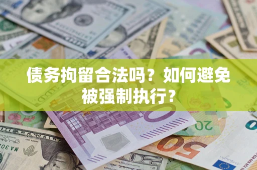 武汉债务拘留合法吗？如何避免被强制执行？