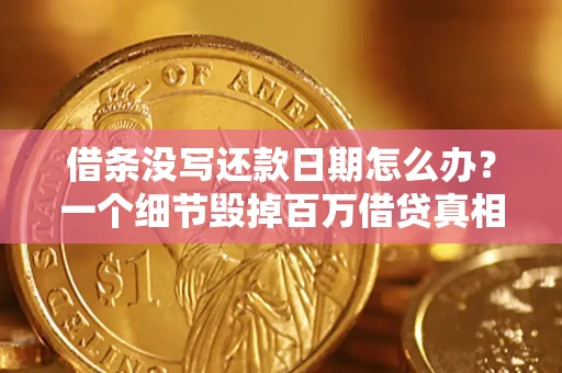武汉借条没写还款日期怎么办？一个细节毁掉百万借贷真相