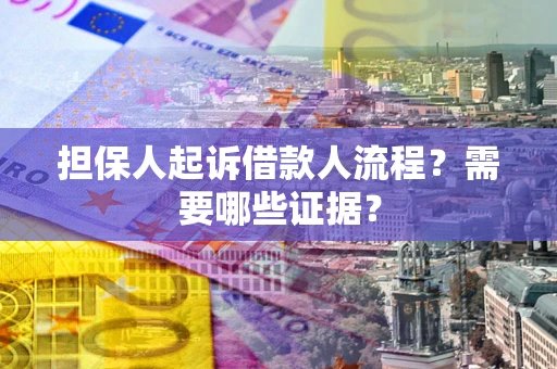 武汉担保人起诉借款人流程?需要哪些证据? 武汉担保人起诉借款人流程?需要哪些证据?