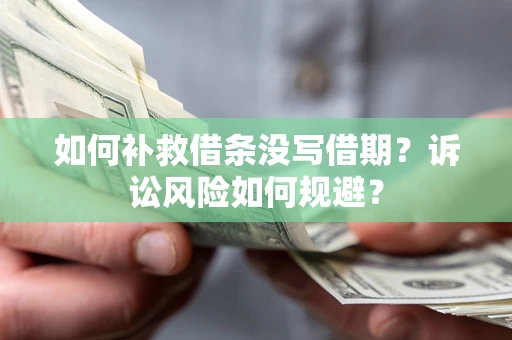 武汉如何补救借条没写借期？诉讼风险如何规避？
