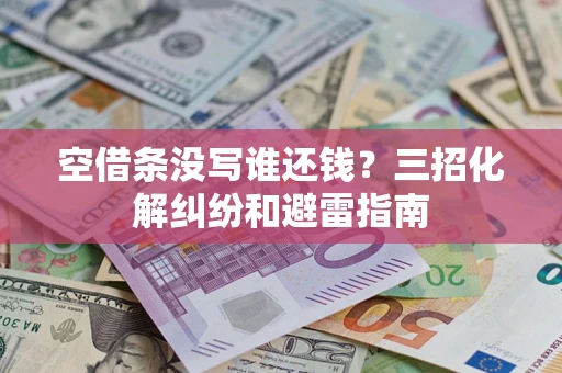 武汉空借条没写谁还钱？三招化解纠纷和避雷指南