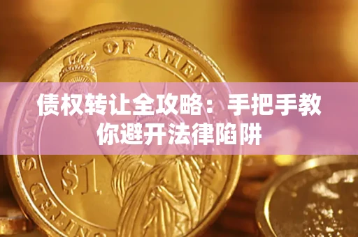 武汉债权转让全攻略：手把手教你避开法律陷阱