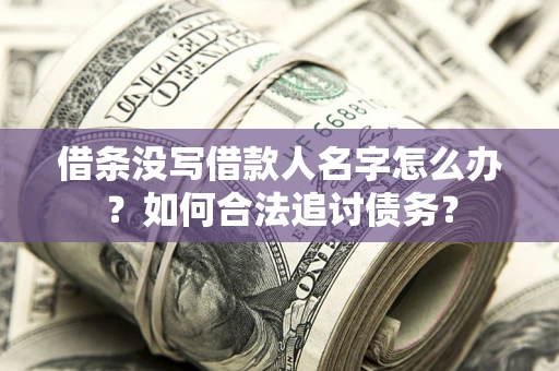 武汉借条没写借款人名字怎么办？如何合法追讨债务？