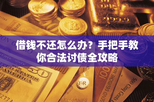 武汉借钱不还怎么办？手把手教你合法讨债全攻略