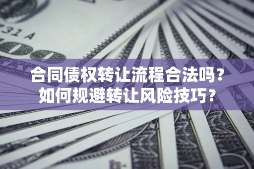 武汉合同债权转让流程合法吗？如何规避转让风险技巧？