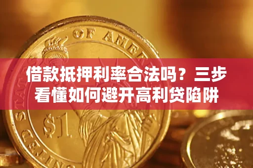 武汉借款抵押利率合法吗？三步看懂如何避开高利贷陷阱