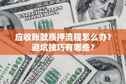 武汉应收账款质押流程怎么办？避坑技巧有哪些？