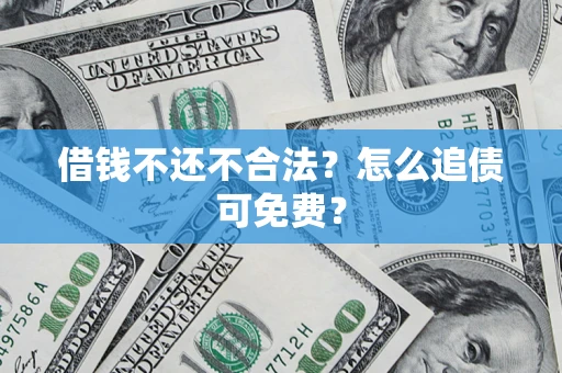 武汉借钱不还不合法？怎么追债可免费？