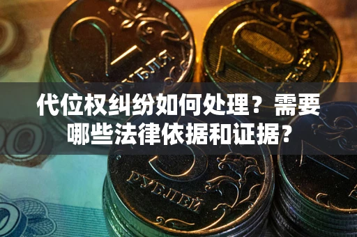 武汉代位权纠纷如何处理？需要哪些法律依据和证据？