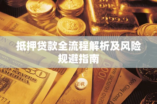 武汉抵押贷款全流程解析及风险规避指南