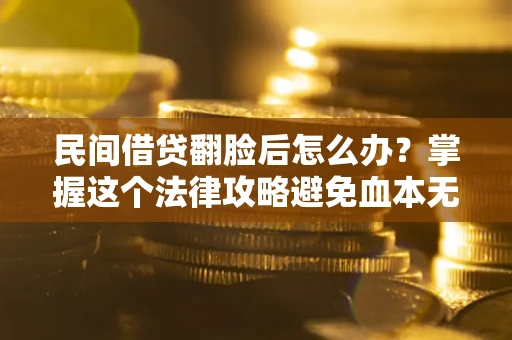 武汉民间借贷翻脸后怎么办？掌握这个法律攻略避免血本无归