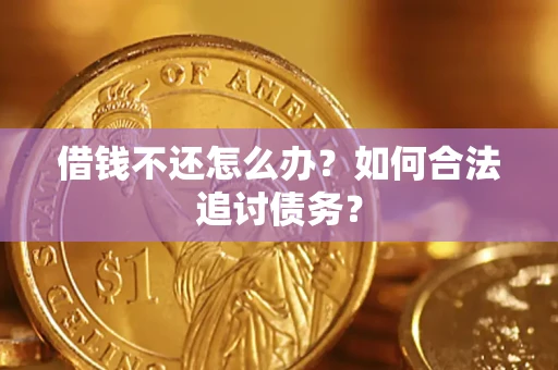 武汉借钱不还怎么办？如何合法追讨债务？
