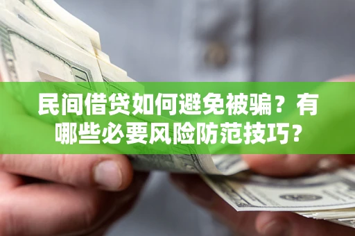 武汉民间借贷如何避免被骗？有哪些必要风险防范技巧？