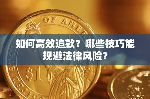 武汉如何高效追款？哪些技巧能规避法律风险？