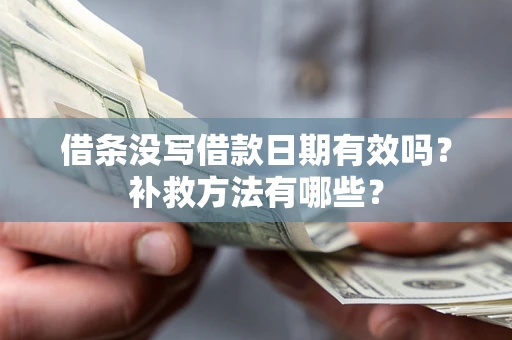 武汉借条没写借款日期有效吗?补救方法有哪些? 武汉借条没写借款日期有效吗?补救方法有哪些?