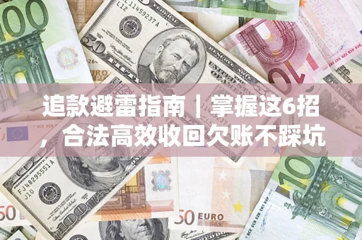 武汉追款避雷指南｜掌握这6招，合法高效收回欠账不踩坑