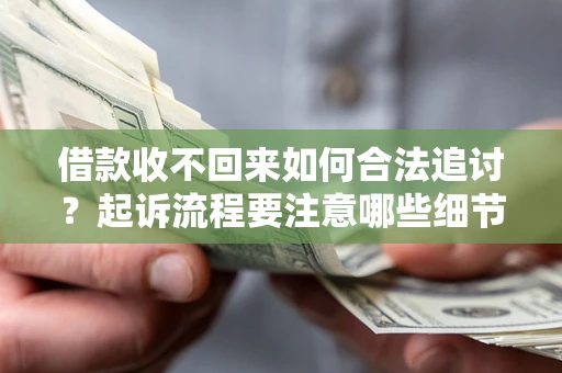武汉借款收不回来如何合法追讨？起诉流程要注意哪些细节？