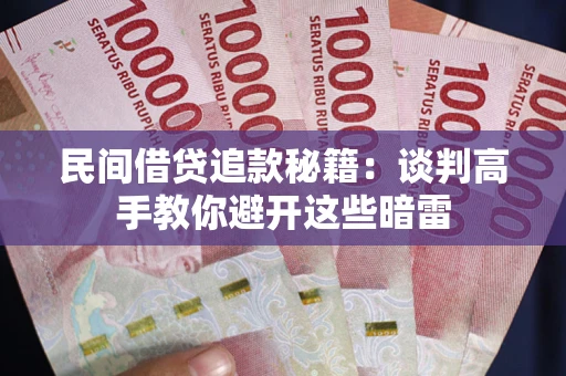 武汉民间借贷追款秘籍：谈判高手教你避开这些暗雷