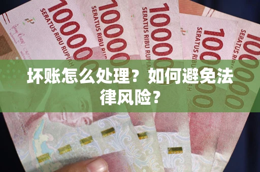 武汉坏账怎么处理？如何避免法律风险？