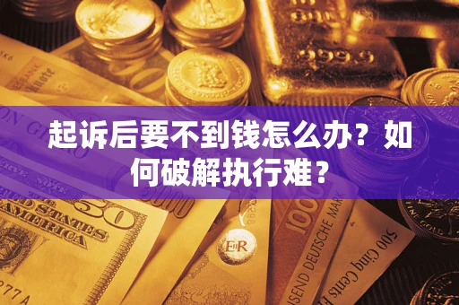 武汉起诉后要不到钱怎么办？如何破解执行难？