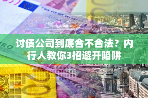 武汉讨债公司到底合不合法？内行人教你3招避开陷阱