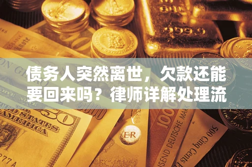 武汉债务人突然离世，欠款还能要回来吗？律师详解处理流程