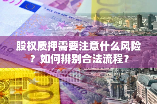 武汉股权质押需要注意什么风险？如何辨别合法流程？