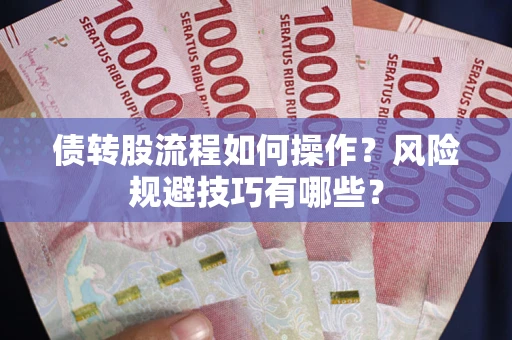 武汉债转股流程如何操作？风险规避技巧有哪些？