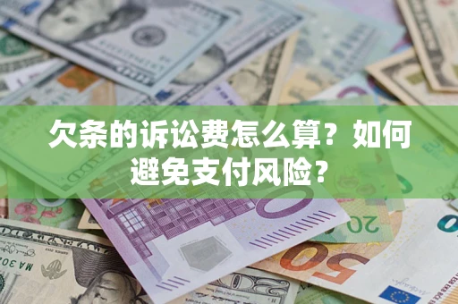武汉欠条的诉讼费怎么算？如何避免支付风险？