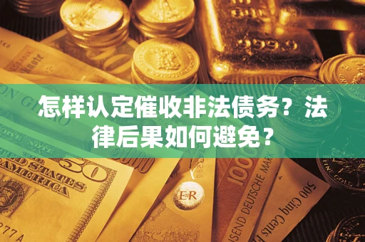武汉怎样认定催收非法债务？法律后果如何避免？