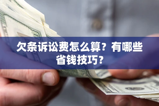武汉欠条诉讼费怎么算？有哪些省钱技巧？