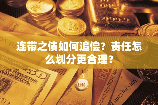 武汉连带之债如何追偿？责任怎么划分更合理？