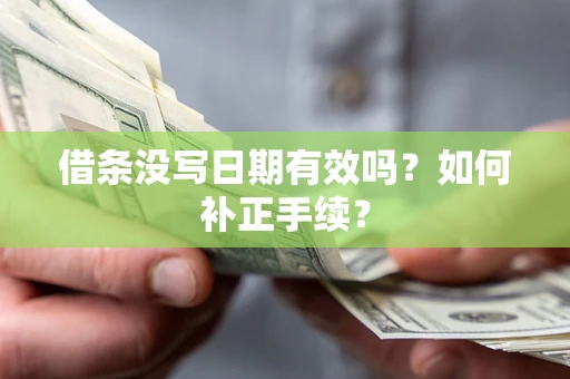 武汉借条没写日期有效吗？如何补正手续？
